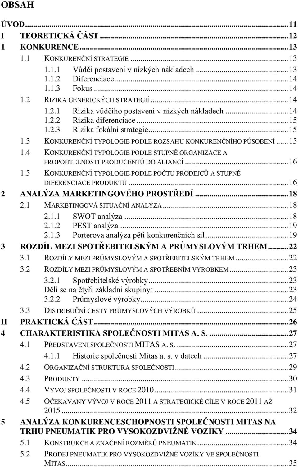 .. 15 1.4 KONKURENČNÍ TYPOLOGIE PODLE STUPNĚ ORGANIZACE A PROPOJITELNOSTI PRODUCENTŮ DO ALIANCÍ... 16 1.5 KONKURENČNÍ TYPOLOGIE PODLE POČTU PRODEJCŮ A STUPNĚ DIFERENCIACE PRODUKTŮ.