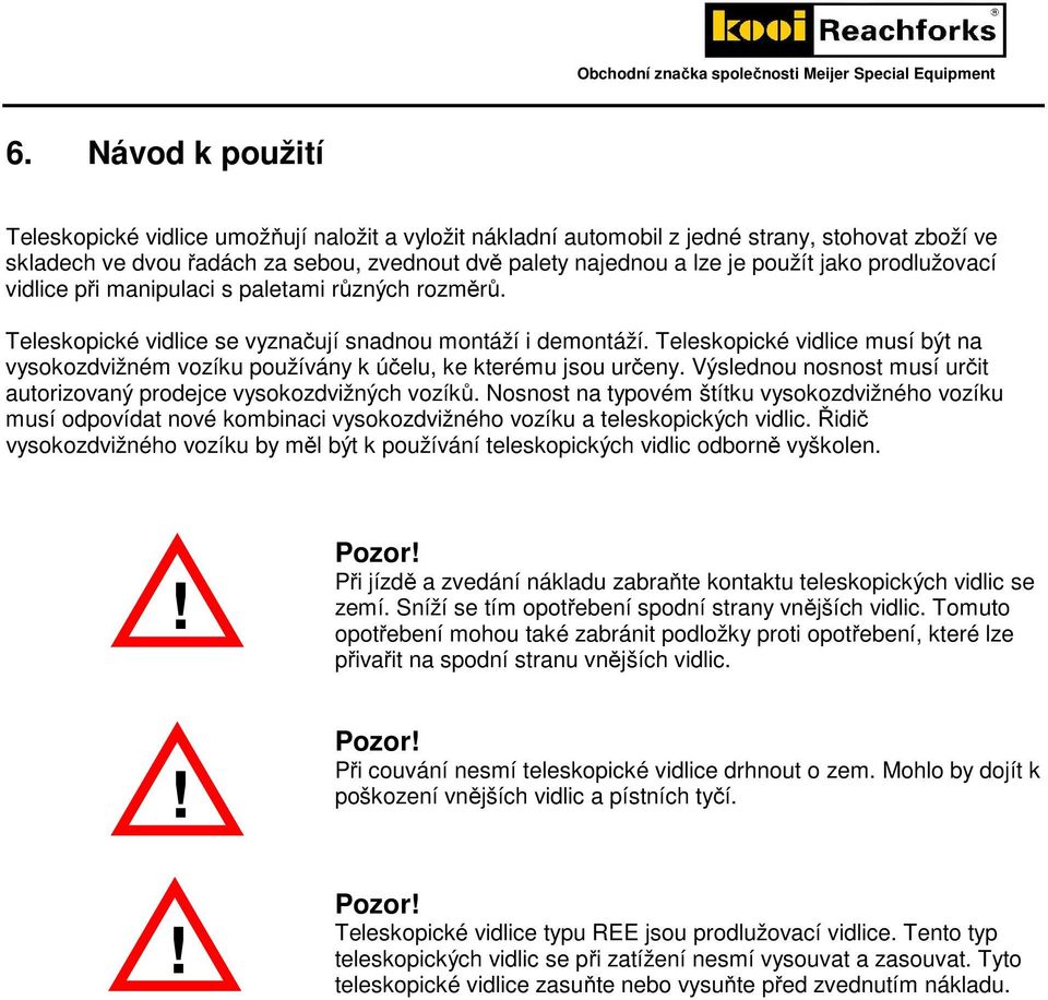 Teleskopické vidlice musí být na vysokozdvižném vozíku používány k účelu, ke kterému jsou určeny. Výslednou nosnost musí určit autorizovaný prodejce vysokozdvižných vozíků.