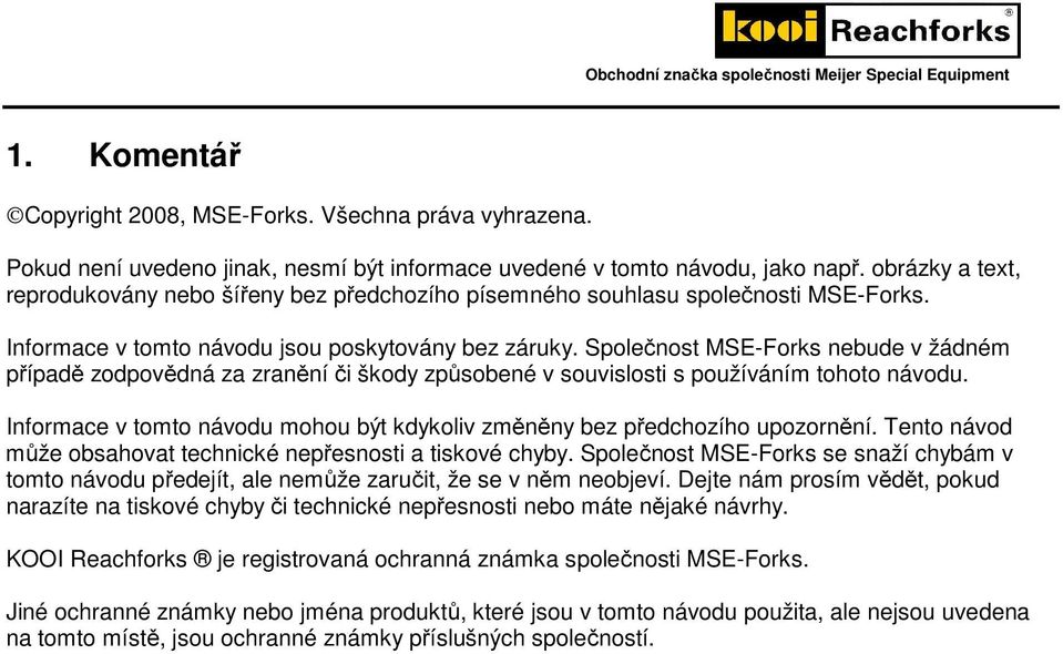 Společnost MSE-Forks nebude v žádném případě zodpovědná za zranění či škody způsobené v souvislosti s používáním tohoto návodu.