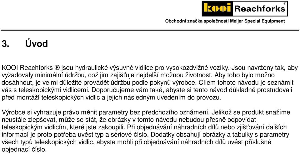 Doporučujeme vám také, abyste si tento návod důkladně prostudovali před montáží teleskopických vidlic a jejich následným uvedením do provozu.