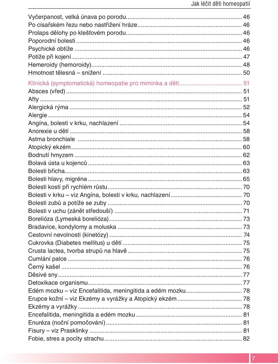 .. 52 Alergie... 54 Angína, bolesti v krku, nachlazení... 54 Anorexie u dětí... 58 Astma bronchiale... 58 Atopický ekzém... 60 Bodnutí hmyzem... 62 Bolavá ústa u kojenců... 63 Bolesti břicha.