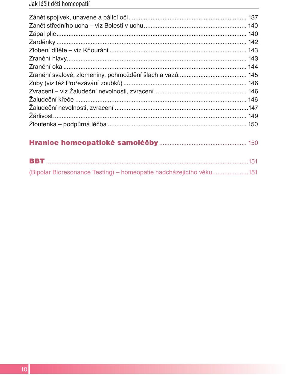 .. 145 Zuby (viz též Prořezávání zoubků)... 146 Zvracení viz Žaludeční nevolnosti, zvracení... 146 Žaludeční křeče... 146 Žaludeční nevolnosti, zvracení.