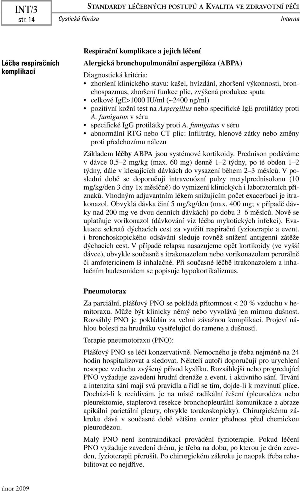 zhoršení výkonnosti, bronchospazmus, zhoršení funkce plic, zvýšená produkce sputa celkové IgE>1000 IU/ml (~2400 ng/ml) pozitivní kožní test na Aspergillus nebo specifické IgE protilátky proti A.