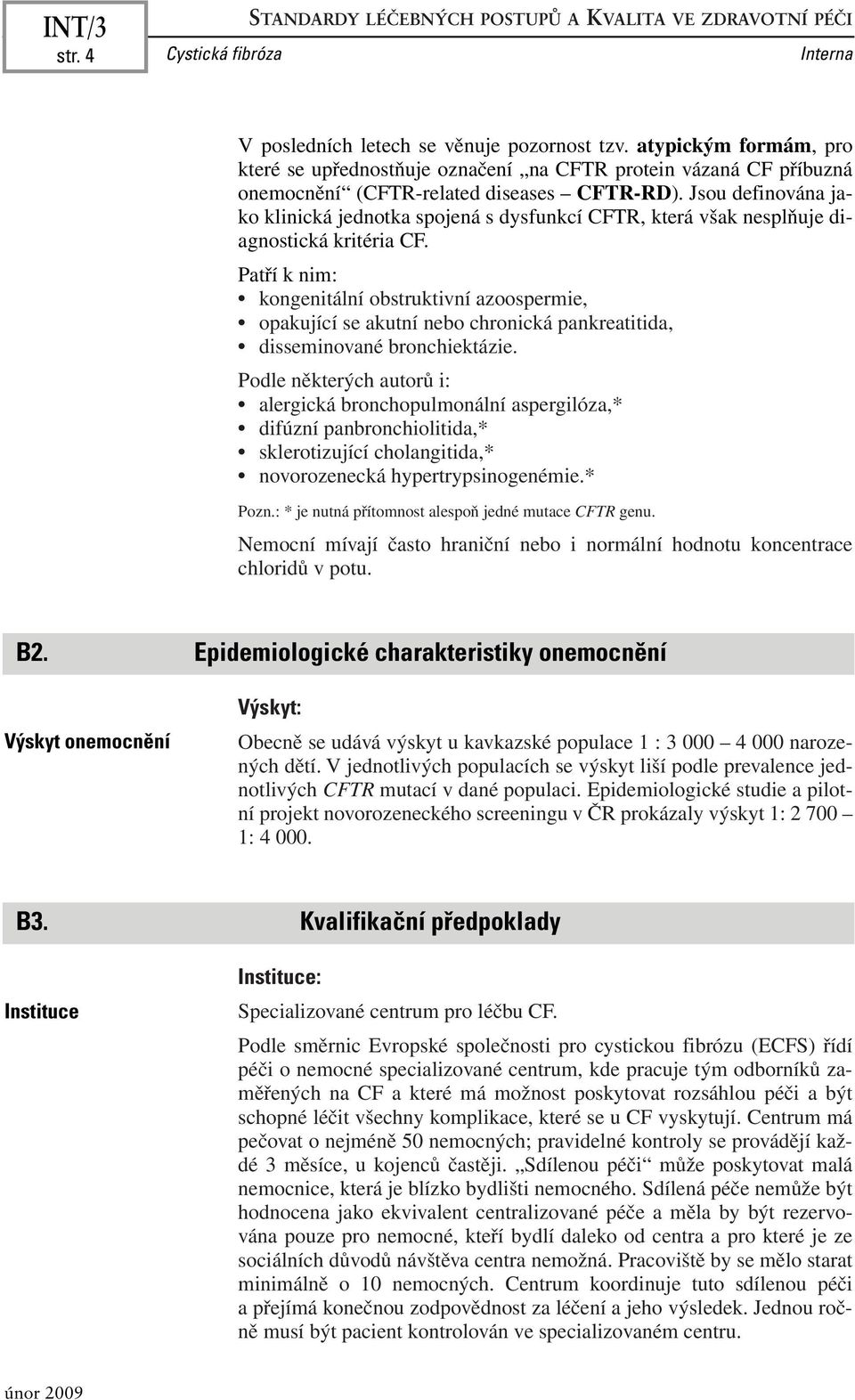 Jsou definována jako klinická jednotka spojená s dysfunkcí CFTR, která však nesplňuje diagnostická kritéria CF.