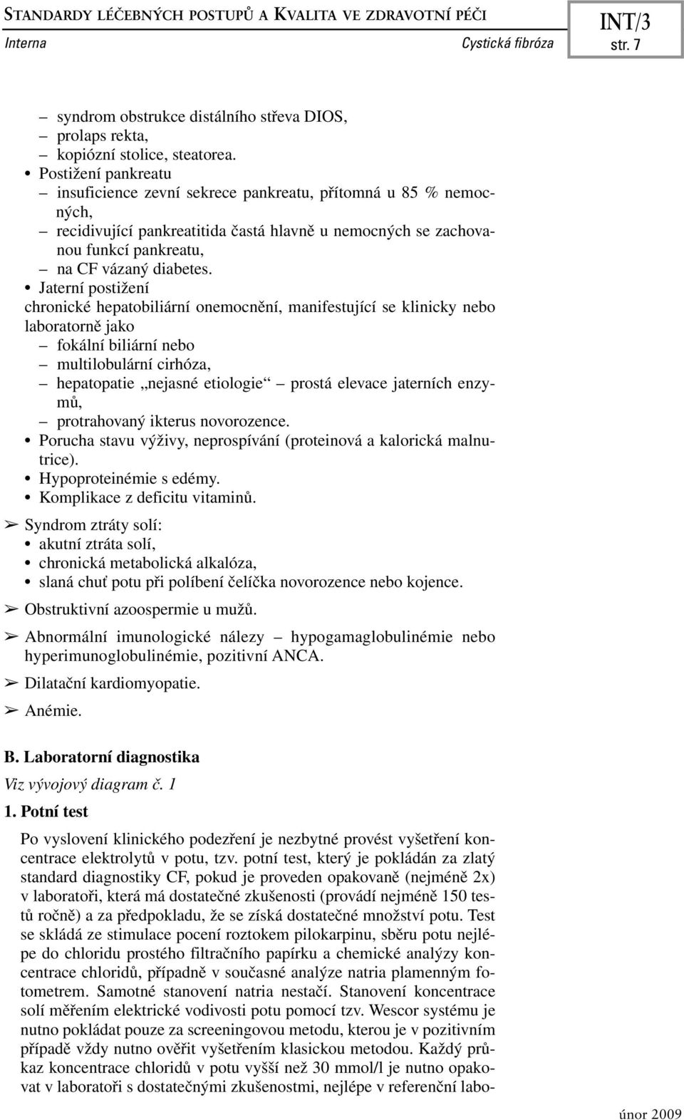 Jaterní postižení chronické hepatobiliární onemocnění, manifestující se klinicky nebo laboratorně jako fokální biliární nebo multilobulární cirhóza, hepatopatie nejasné etiologie prostá elevace