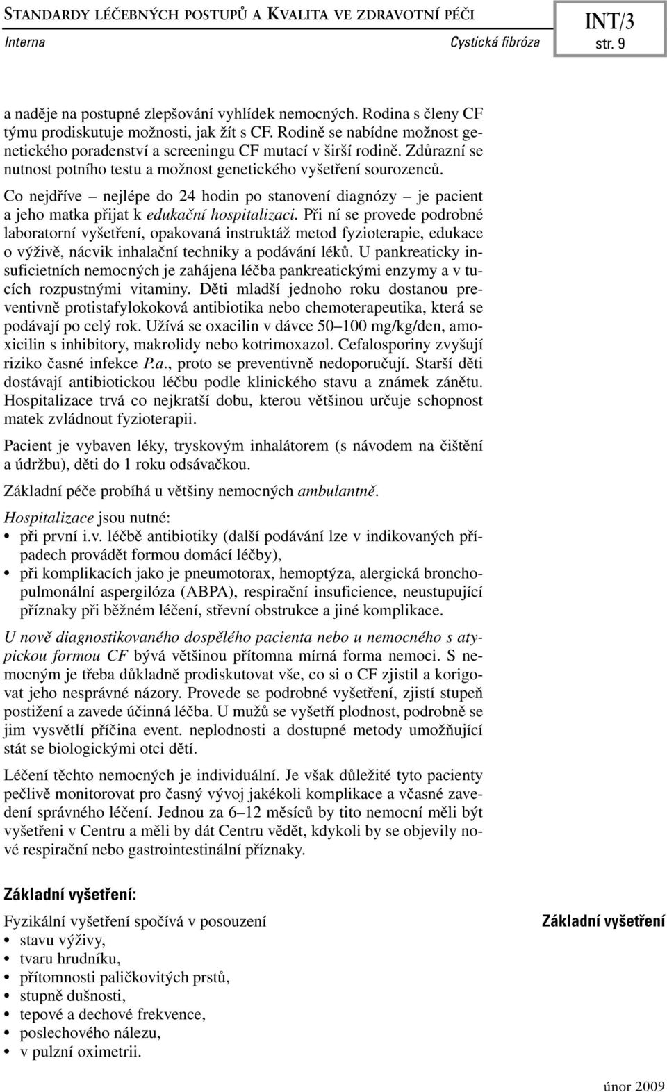 Co nejdříve nejlépe do 24 hodin po stanovení diagnózy je pacient a jeho matka přijat k edukační hospitalizaci.