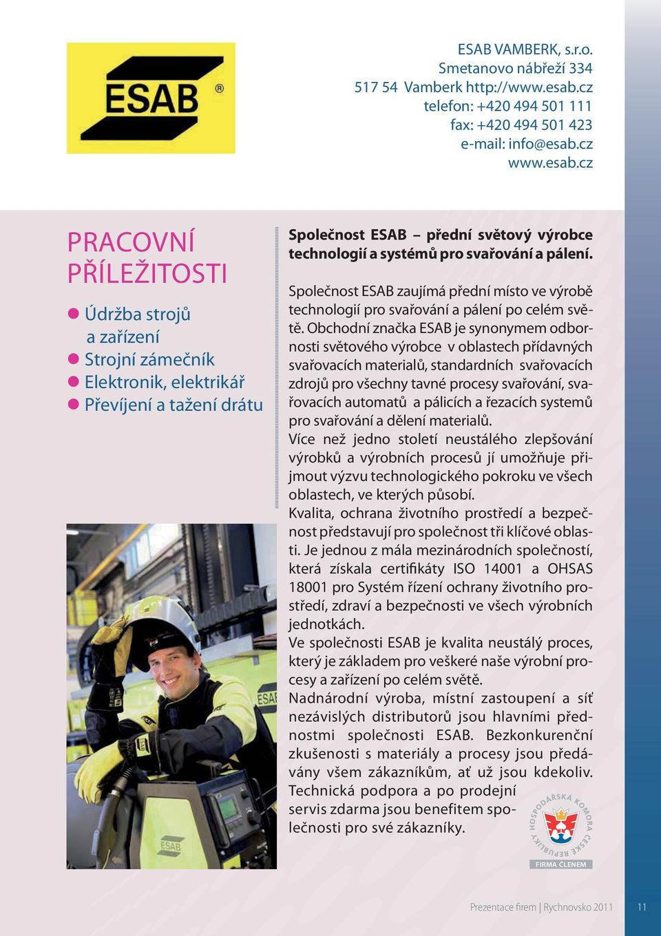 cz www.esab.cz Údržba strojů a zařízení Strojní zámečník Elektronik, elektrikář Převíjení a tažení drátu Společnost ESAB přední světový výrobce technologií a systémů pro svařování a pálení.