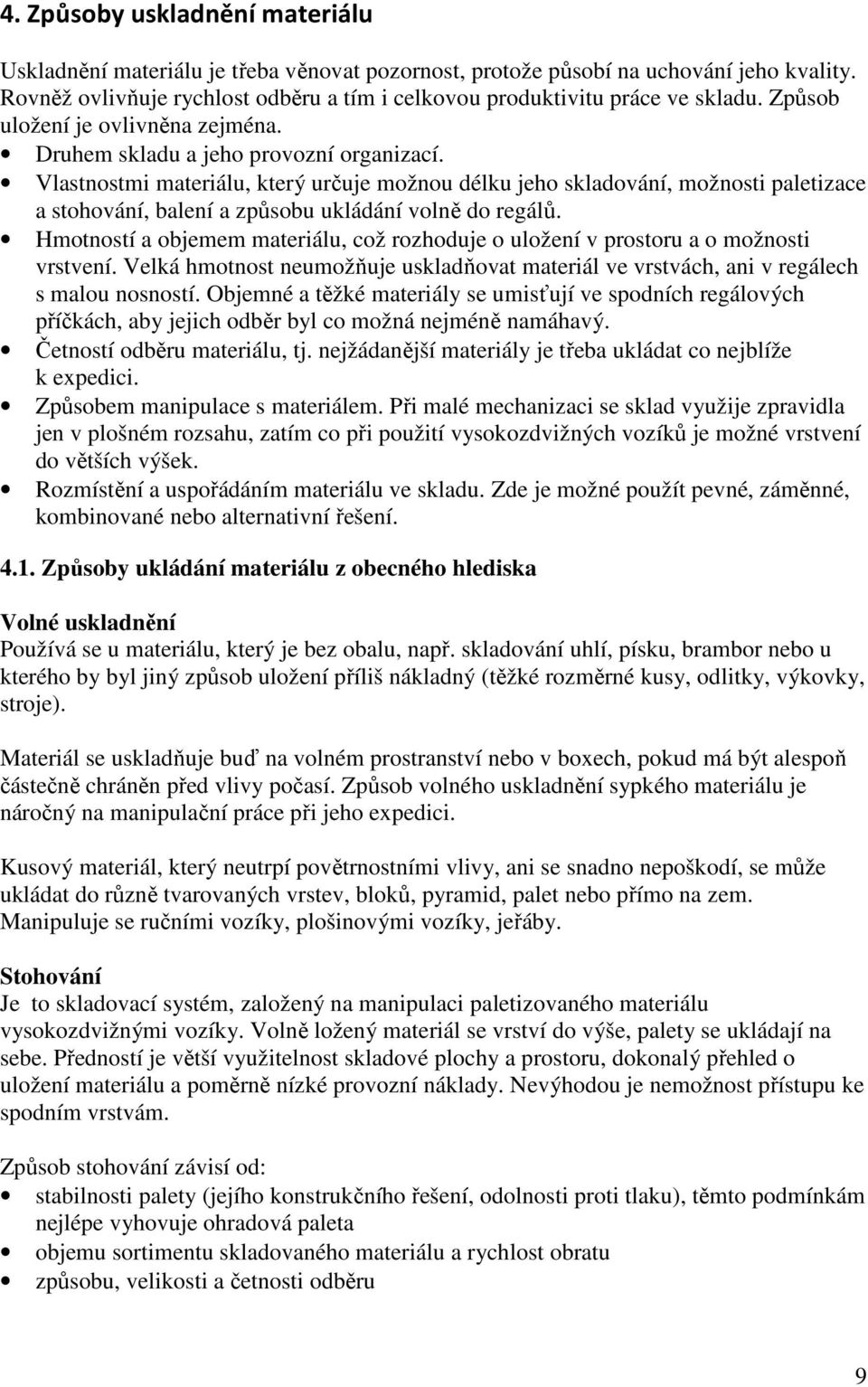 Vlastnostmi materiálu, který určuje možnou délku jeho skladování, možnosti paletizace a stohování, balení a způsobu ukládání volně do regálů.