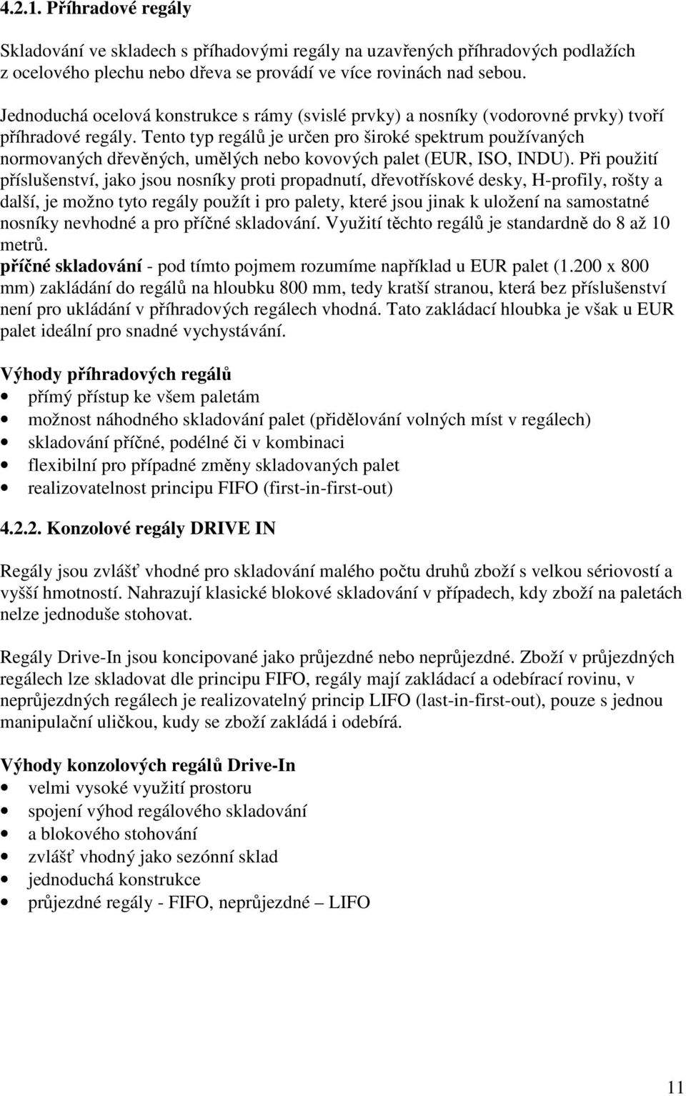 Tento typ regálů je určen pro široké spektrum používaných normovaných dřevěných, umělých nebo kovových palet (EUR, ISO, INDU).