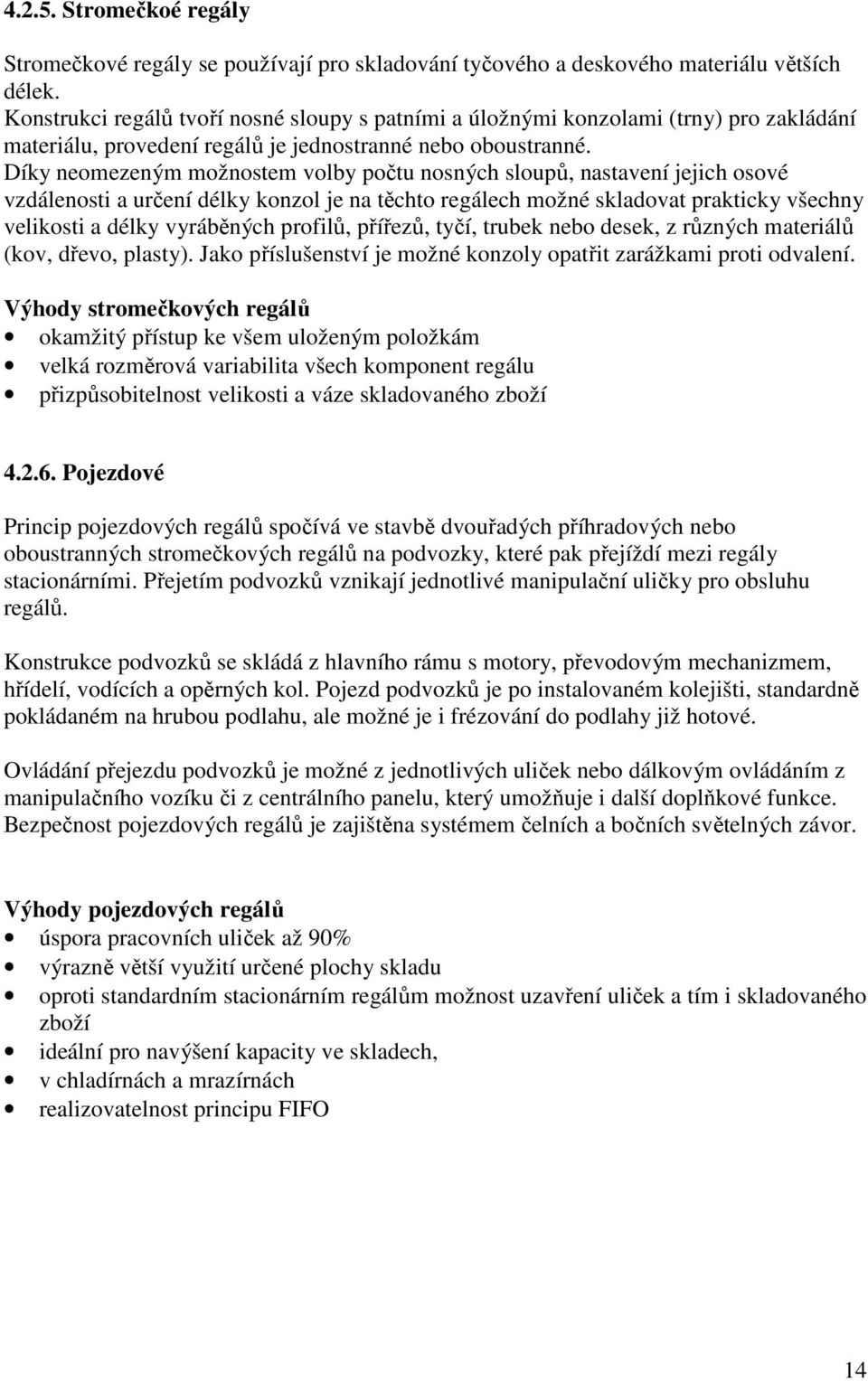 Díky neomezeným možnostem volby počtu nosných sloupů, nastavení jejich osové vzdálenosti a určení délky konzol je na těchto regálech možné skladovat prakticky všechny velikosti a délky vyráběných