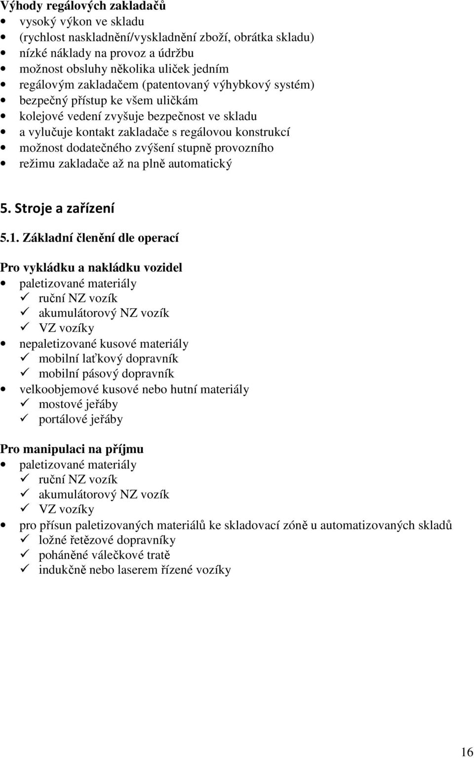 stupně provozního režimu zakladače až na plně automatický 5. Stroje a zařízení 5.1.