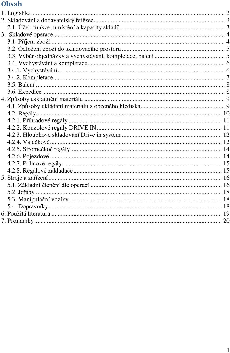 Způsoby uskladnění materiálu... 9 4.1. Způsoby ukládání materiálu z obecného hlediska... 9 4.2. Regály... 10 4.2.1. Příhradové regály... 11 4.2.2. Konzolové regály DRIVE IN... 11 4.2.3.