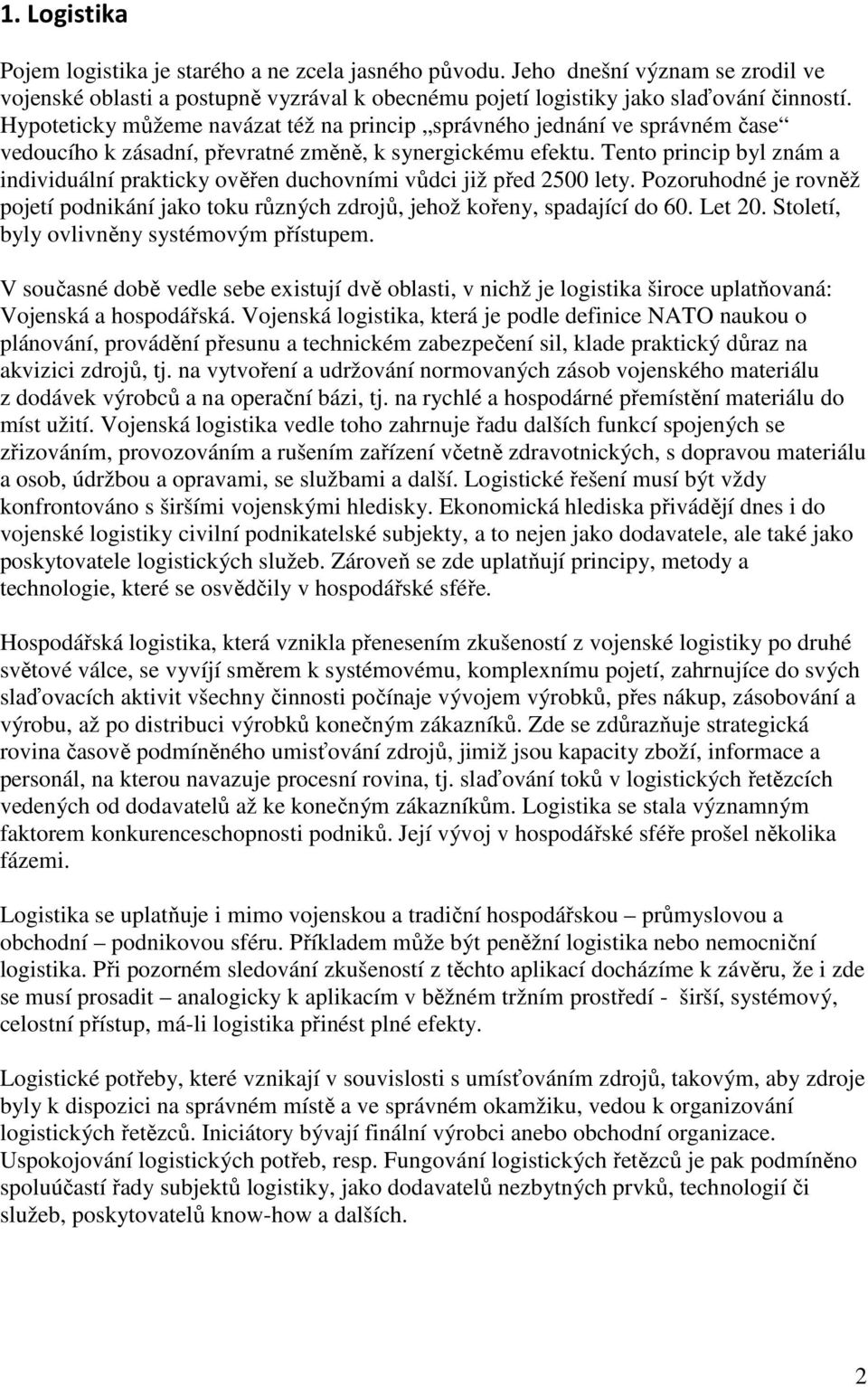 Tento princip byl znám a individuální prakticky ověřen duchovními vůdci již před 2500 lety. Pozoruhodné je rovněž pojetí podnikání jako toku různých zdrojů, jehož kořeny, spadající do 60. Let 20.