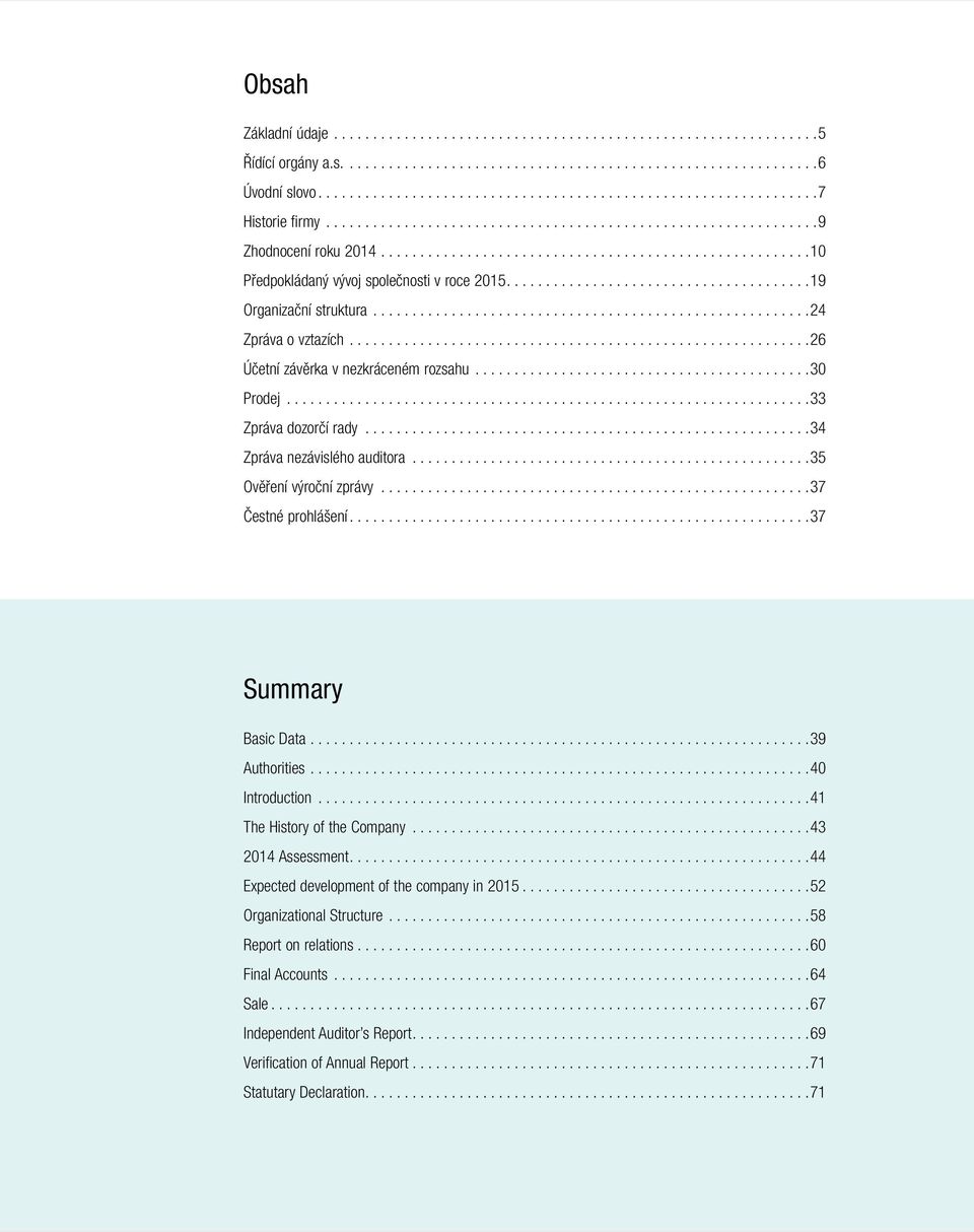 ..37 Čestné prohlášení...37 Summary Basic Data...39 Authorities...40 Introduction...41 The History of the Company...43 2014 Assessment.