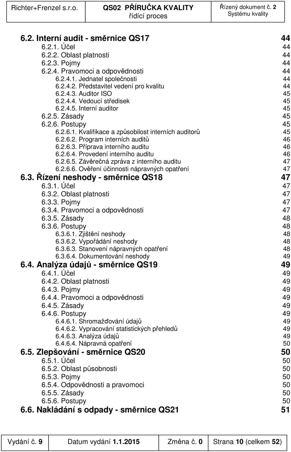 2.6.3. Příprava interního auditu 46 6.2.6.4. Provedení interního auditu 46 6.2.6.5. Závěrečná zpráva z interního auditu 47 6.2.6.6. Ověření účinnosti nápravných opatření 47 6.3. Řízení neshody - směrnice QS18 47 6.