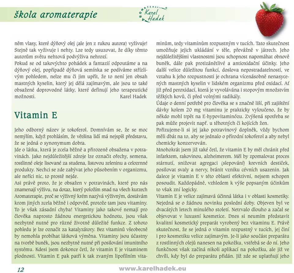 dělá zajímavým, ale jsou to také obsažené doprovodné látky, které definují jeho terapeutické možnosti. Karel Hadek Vitamin E Jeho odborný název je tokoferol.