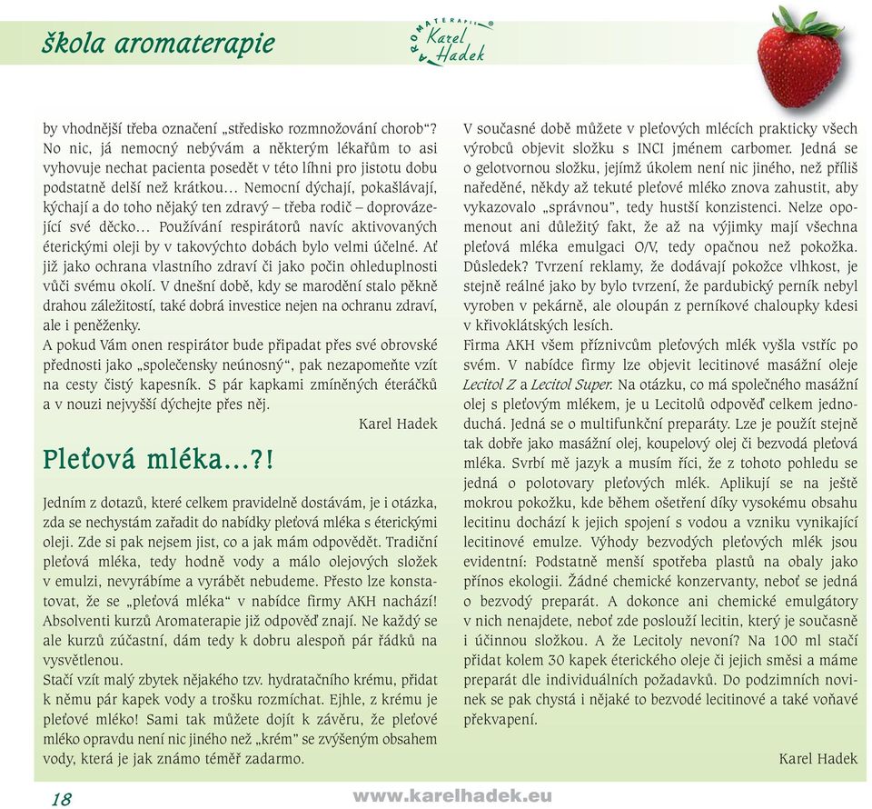 ten zdravý třeba rodič doprovázející své děcko Používání respirátorů navíc aktivovaných éterickými oleji by v takovýchto dobách bylo velmi účelné.