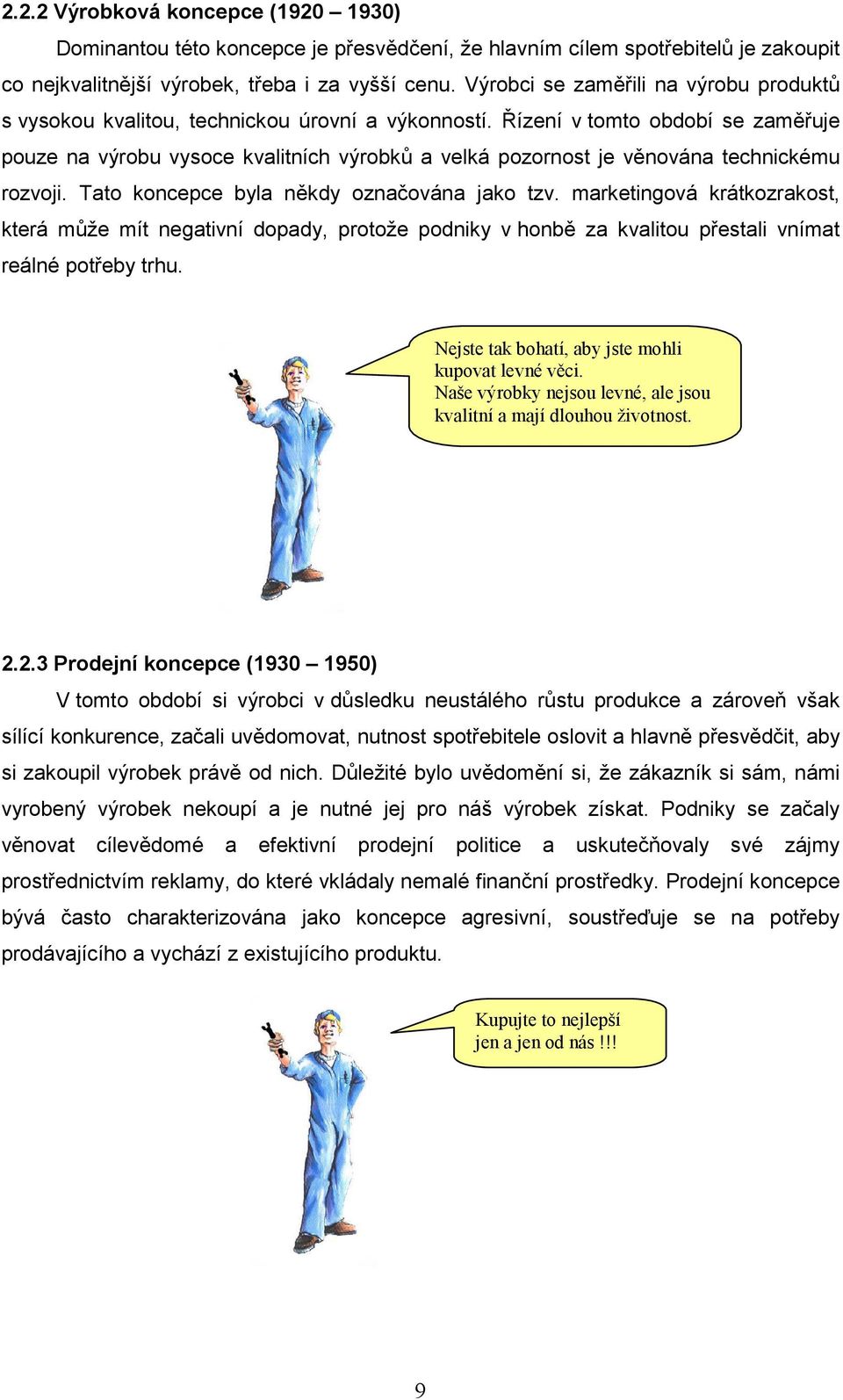 Řízení v tomto období se zaměřuje pouze na výrobu vysoce kvalitních výrobků a velká pozornost je věnována technickému rozvoji. Tato koncepce byla někdy označována jako tzv.