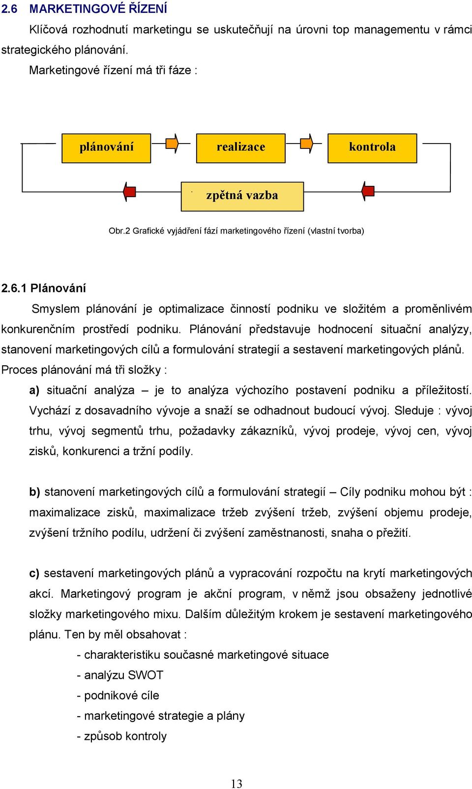 1 Plánování Smyslem plánování je optimalizace činností podniku ve složitém a proměnlivém konkurenčním prostředí podniku.