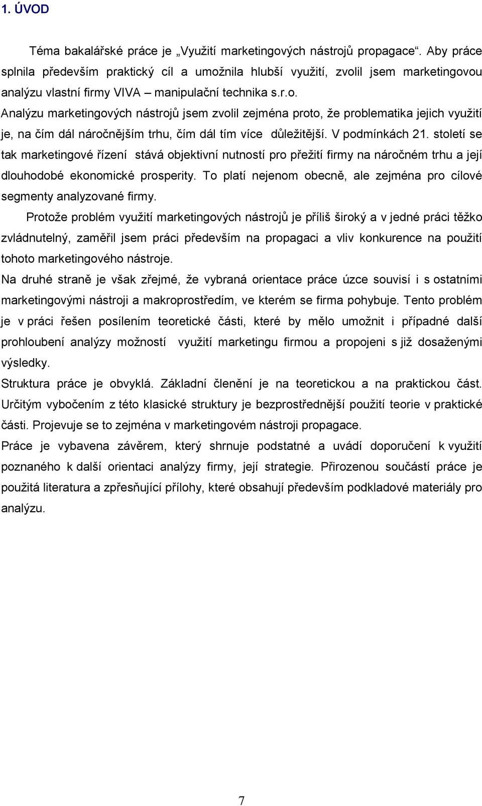 nila hlubší využití, zvolil jsem marketingovou analýzu vlastní firmy VIVA manipulační technika s.r.o. Analýzu marketingových nástrojů jsem zvolil zejména proto, že problematika jejich využití je, na čím dál náročnějším trhu, čím dál tím více důležitější.