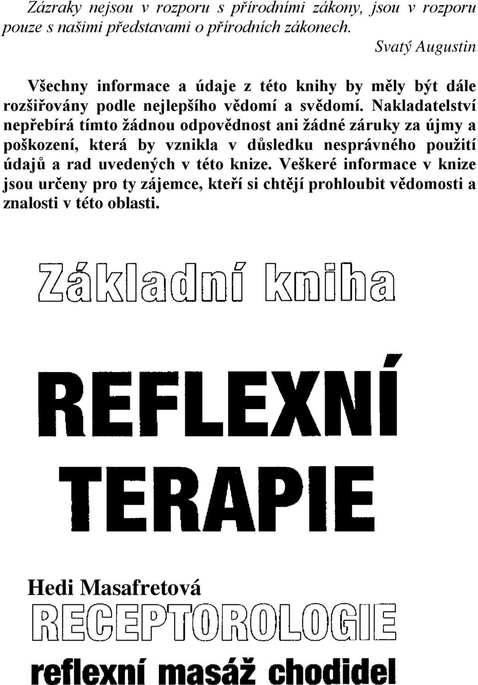 Nakladatelství nepřebírá tímto žádnou odpovědnost ani žádné záruky za újmy a poškození, která by vznikla v důsledku nesprávného