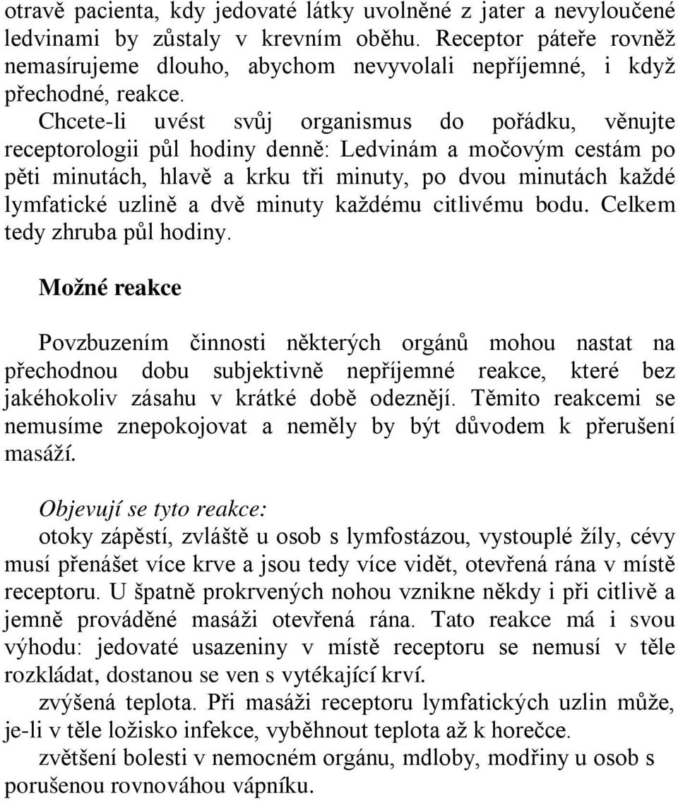 Chcete-li uvést svůj organismus do pořádku, věnujte receptorologii půl hodiny denně: Ledvinám a močovým cestám po pěti minutách, hlavě a krku tři minuty, po dvou minutách každé lymfatické uzlině a