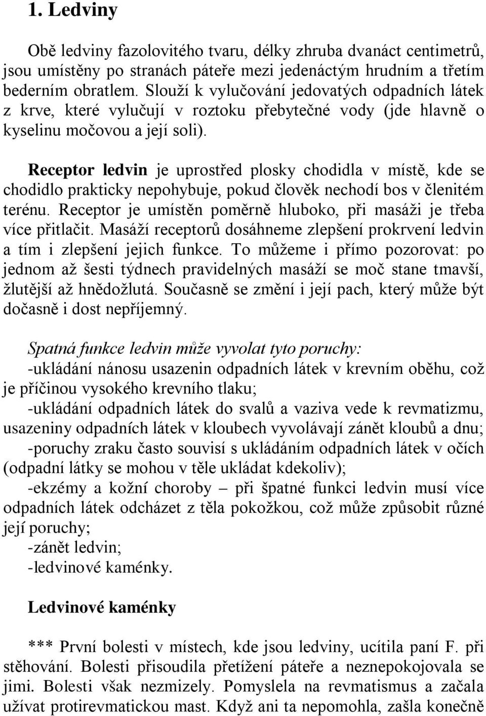 Receptor ledvin je uprostřed plosky chodidla v místě, kde se chodidlo prakticky nepohybuje, pokud člověk nechodí bos v členitém terénu.