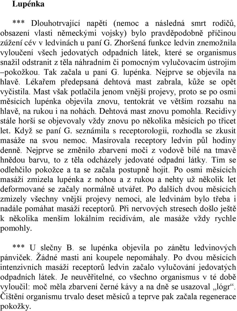 lupénka. Nejprve se objevila na hlavě. Lékařem předepsaná dehtová mast zabrala, kůže se opět vyčistila.