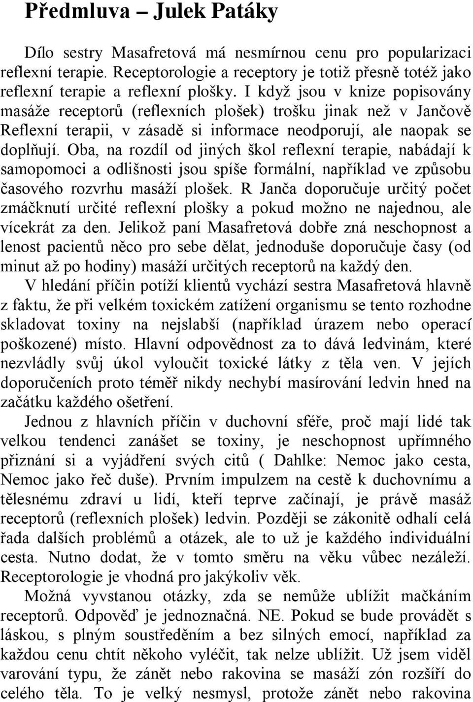 Oba, na rozdíl od jiných škol reflexní terapie, nabádají k samopomoci a odlišnosti jsou spíše formální, například ve způsobu časového rozvrhu masáží plošek.