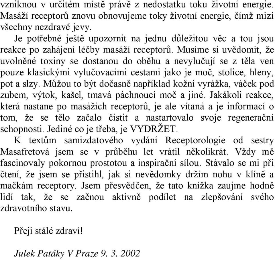 Musíme si uvědomit, že uvolněné toxiny se dostanou do oběhu a nevylučují se z těla ven pouze klasickými vylučovacími cestami jako je moč, stolice, hleny, pot a slzy.