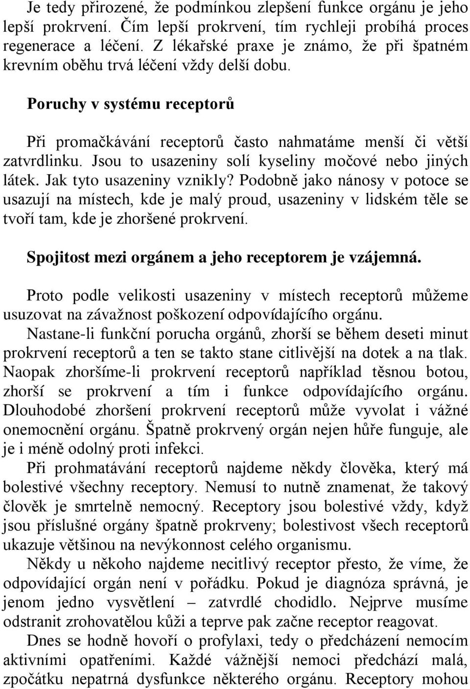 Jsou to usazeniny solí kyseliny močové nebo jiných látek. Jak tyto usazeniny vznikly?