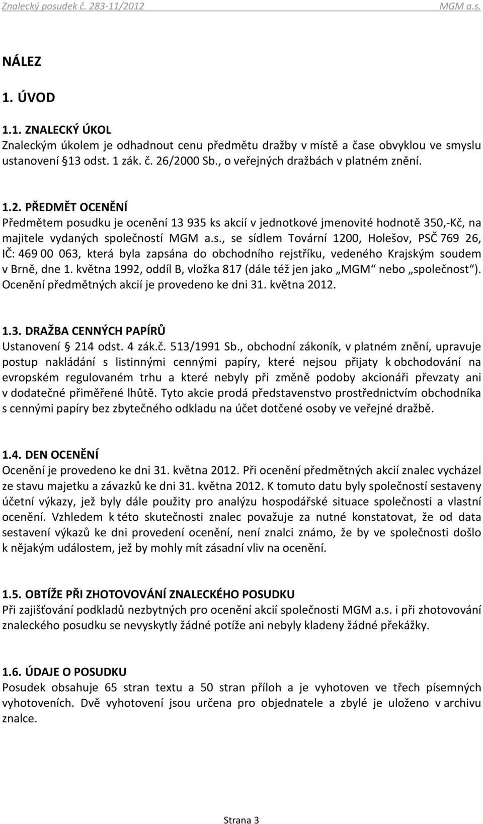 063, která byla zapsána do obchodního rejstříku, vedeného Krajským soudem v Brně, dne 1. května 1992, oddíl B, vložka 817 (dále též jen jako MGM nebo společnost ).