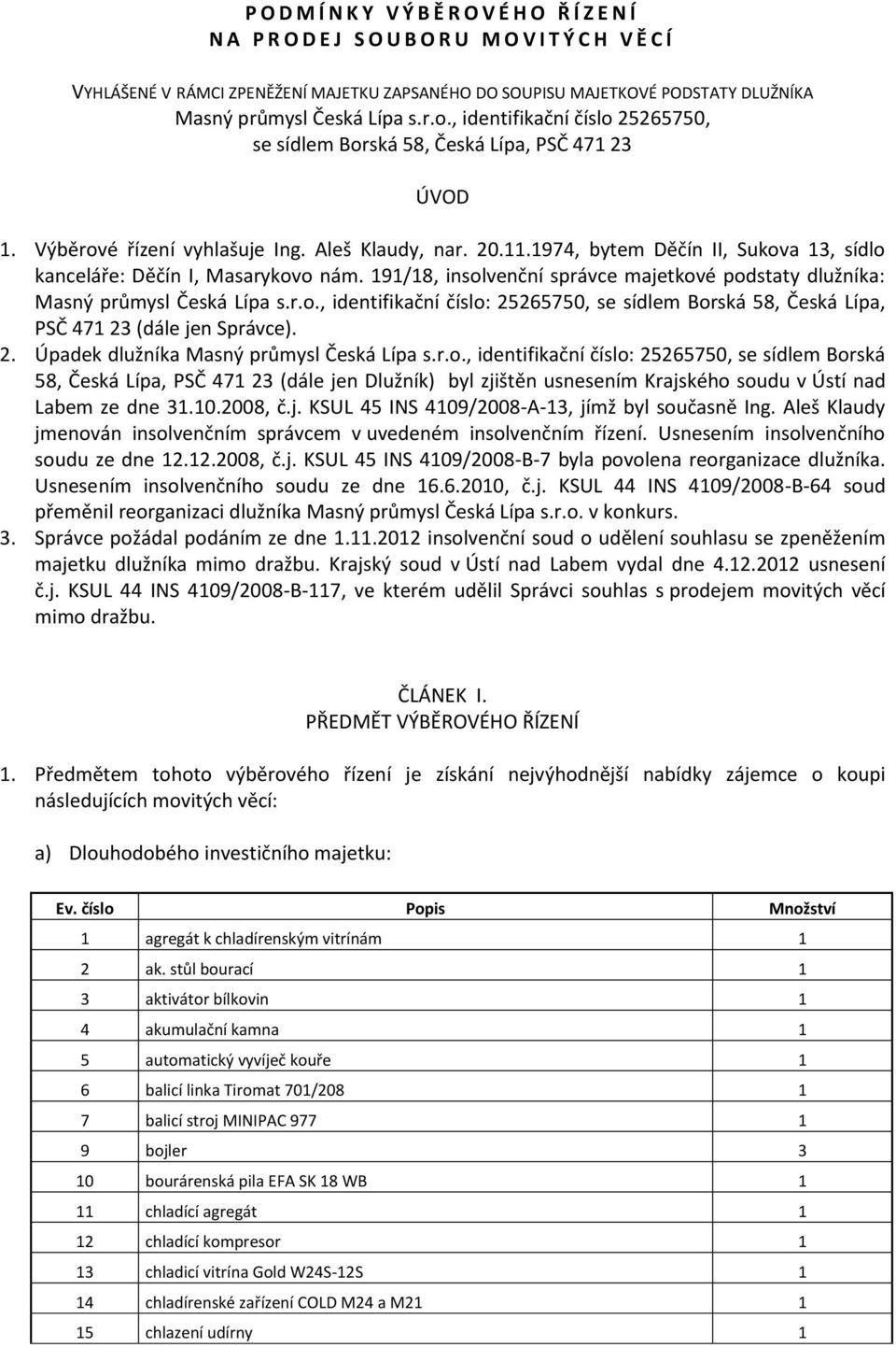 1974, bytem Děčín II, Sukova 13, sídlo kanceláře: Děčín I, Masarykovo nám. 191/18, insolvenční správce majetkové podstaty dlužníka: Masný průmysl Česká Lípa s.r.o., identifikační číslo: 25265750, se sídlem Borská 58, Česká Lípa, PSČ 471 23 (dále jen Správce).