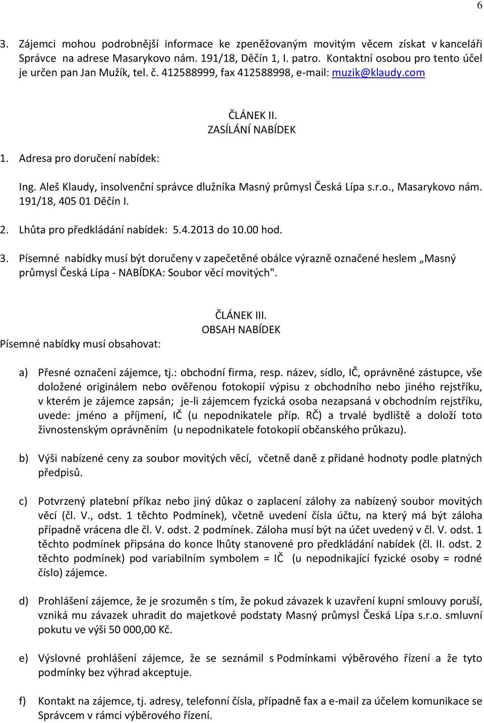 Aleš Klaudy, insolvenční správce dlužníka Masný průmysl Česká Lípa s.r.o., Masarykovo nám. 191/18, 405 01 Děčín I. 2. Lhůta pro předkládání nabídek: 5.4.2013 do 10.00 hod. 3.