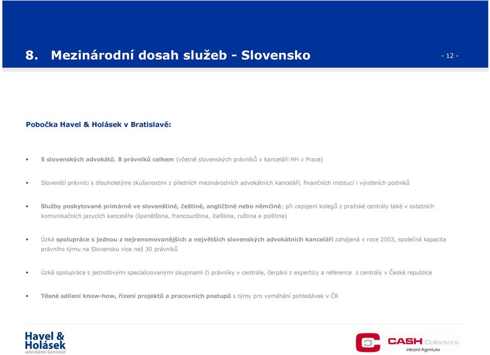 zapojení kolegů z pražské centrály také v ostatních komunikačních jazycích kanceláře (španělština, francouzština, italština, ruština a polština) Úzká spolupráce s jednou z nejrenomovanějších a