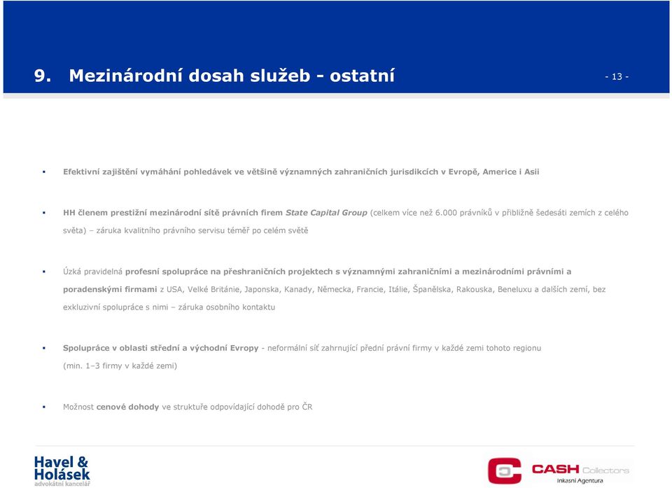 000 právníků v přibližně šedesáti zemích z celého světa) záruka kvalitního právního servisu téměř po celém světě Úzká pravidelná profesní spolupráce na přeshraničních projektech s významnými