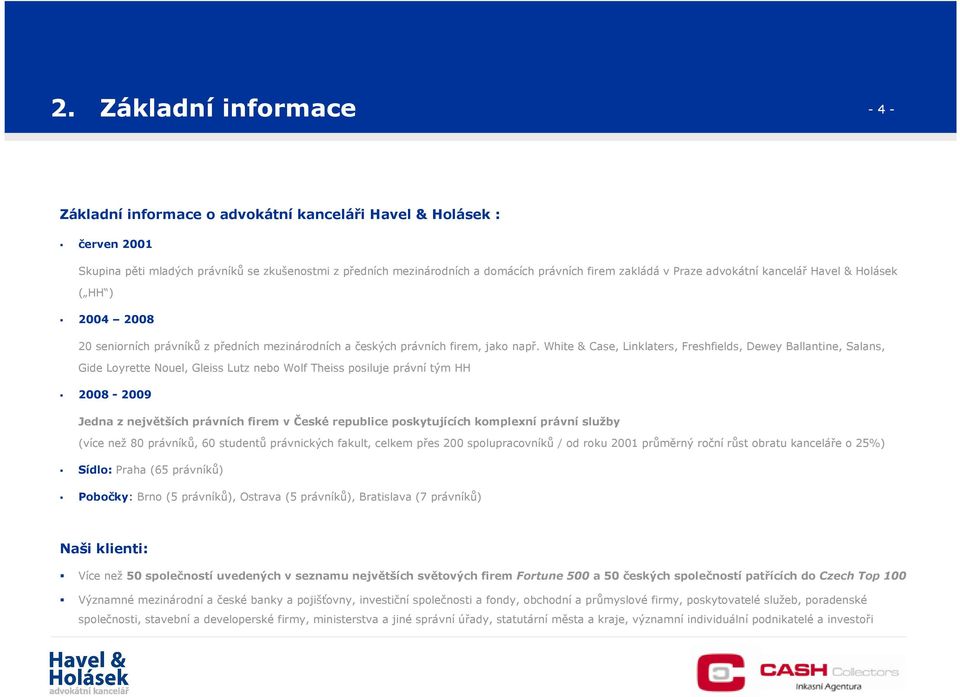 White & Case, Linklaters, Freshfields, Dewey Ballantine, Salans, Gide Loyrette Nouel, Gleiss Lutz nebo Wolf Theiss posiluje právní tým HH 2008-2009 Jedna z největších právních firem v České republice