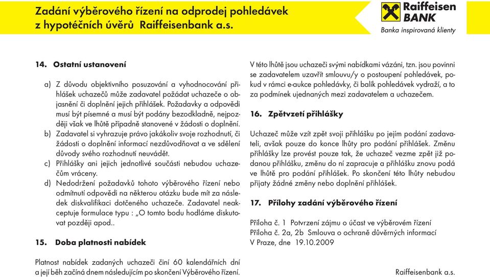 b) Zadavatel si vyhrazuje právo jakákoliv svoje rozhodnutí, či žádosti o doplnění informací nezdůvodňovat a ve sdělení důvody svého rozhodnutí neuvádět.