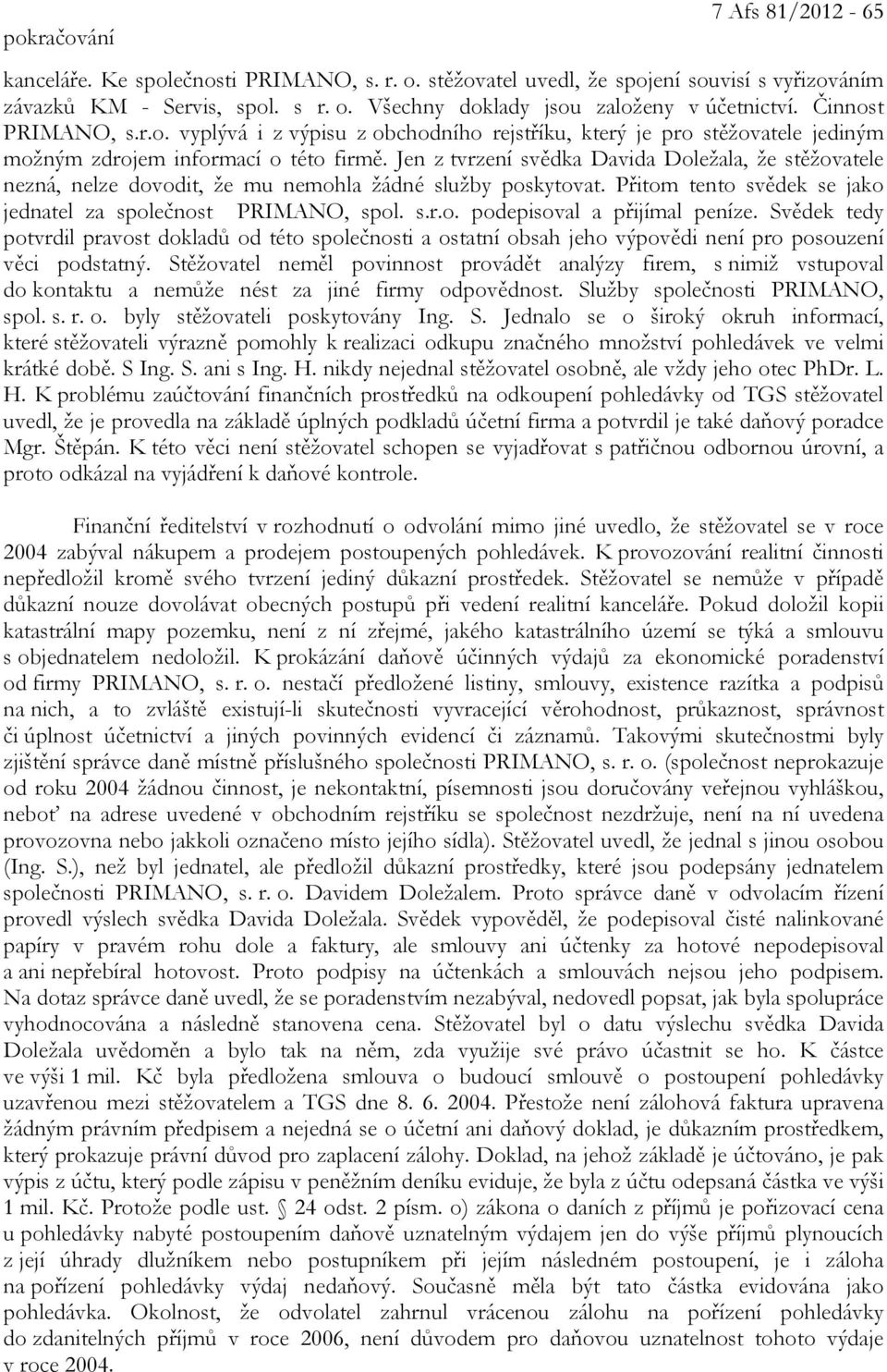 Jen z tvrzení svědka Davida Doležala, že stěžovatele nezná, nelze dovodit, že mu nemohla žádné služby poskytovat. Přitom tento svědek se jako jednatel za společnost PRIMANO, spol. s.r.o. podepisoval a přijímal peníze.