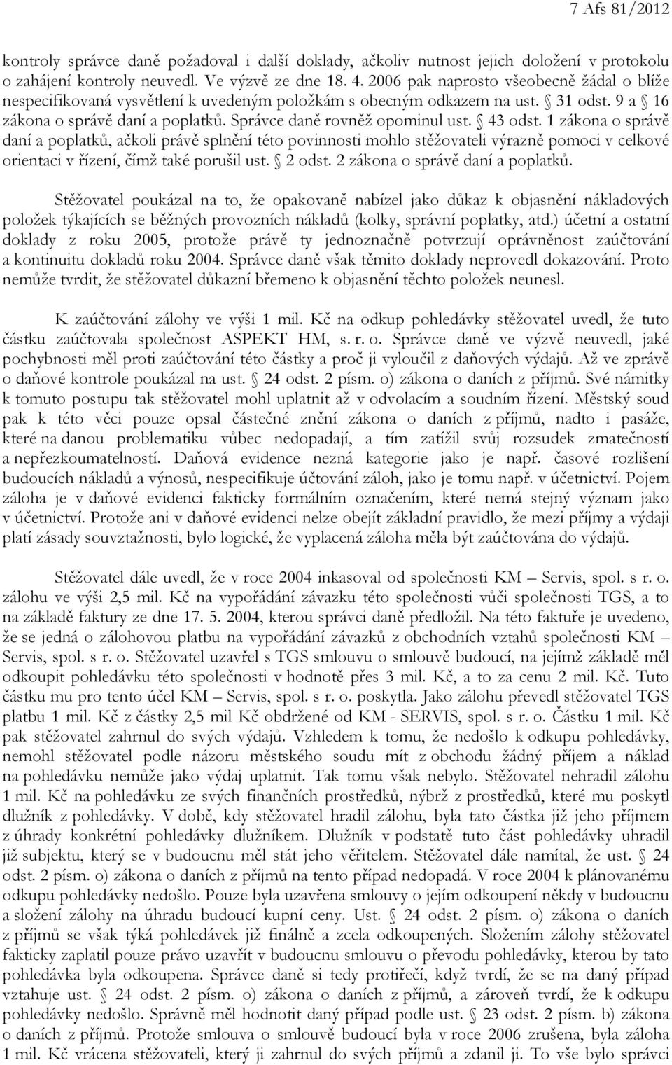 43 odst. 1 zákona o správě daní a poplatků, ačkoli právě splnění této povinnosti mohlo stěžovateli výrazně pomoci v celkové orientaci v řízení, čímž také porušil ust. 2 odst.