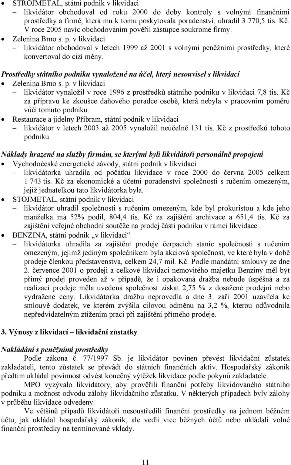 Prostředky státního podniku vynaložené na účel, který nesouvisel s likvidací Zelenina Brno s. p. v likvidaci likvidátor vynaložil v roce 1996 z prostředků státního podniku v likvidaci 7,8 tis.