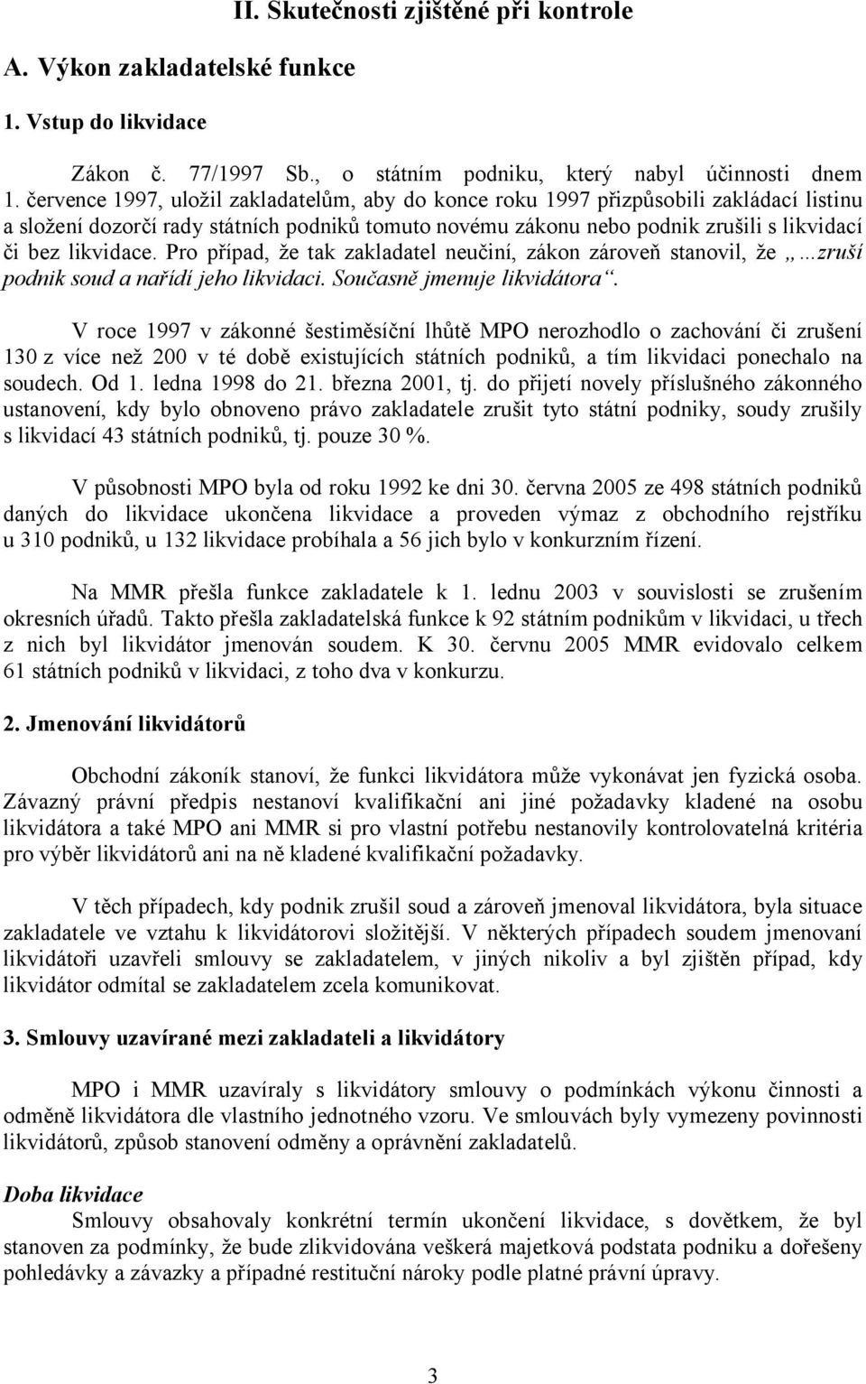 Pro případ, že tak zakladatel neučiní, zákon zároveň stanovil, že zruší podnik soud a nařídí jeho likvidaci. Současně jmenuje likvidátora.