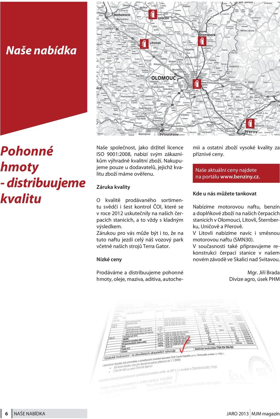 Záruka kvality O kvalitě prodávaného sortimentu svědčí i šest kontrol ČOI, které se v roce 2012 uskutečnily na našich čerpacích stanicích, a to vždy s kladným výsledkem.