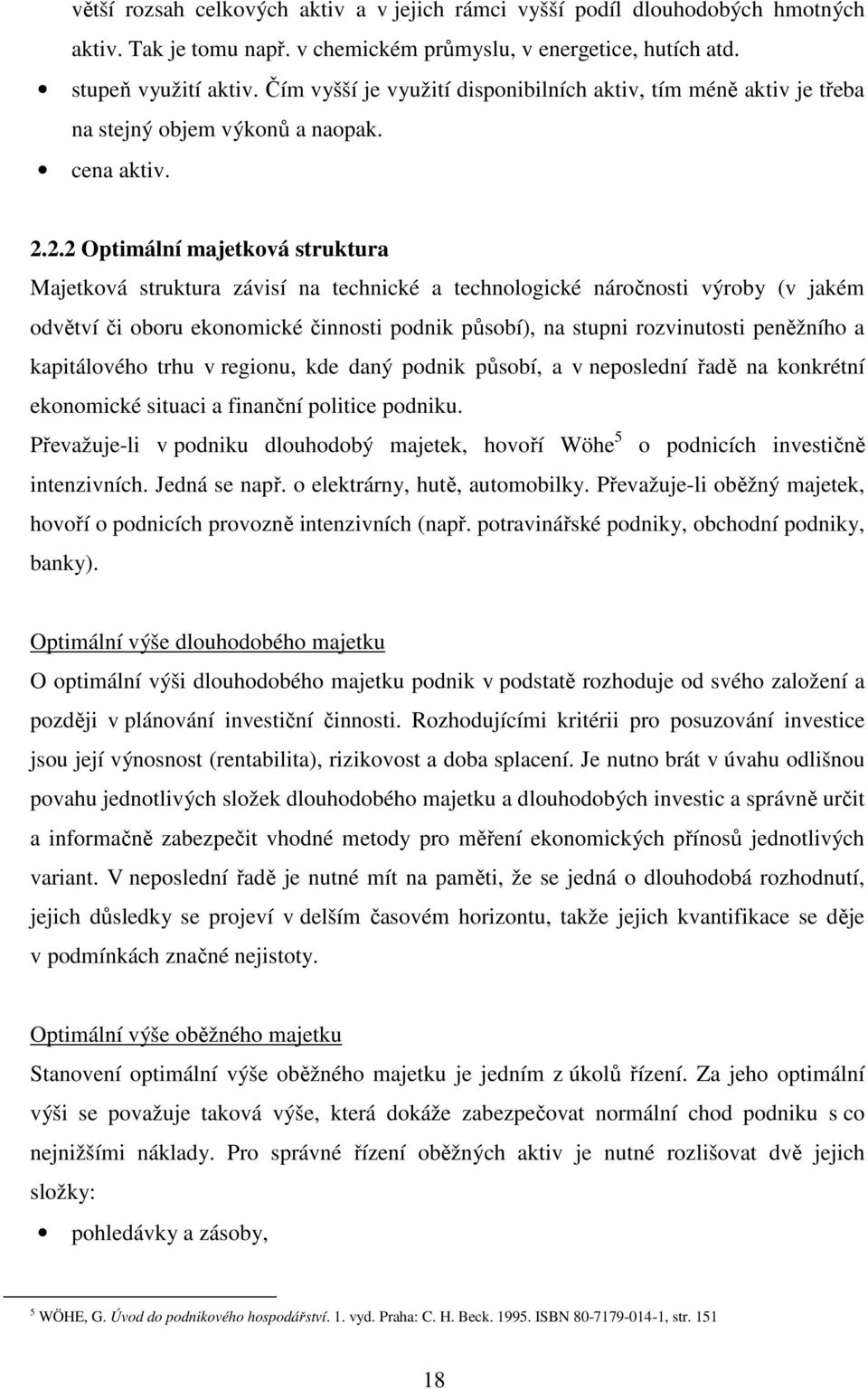 2.2 Optimální majetková struktura Majetková struktura závisí na technické a technologické náročnosti výroby (v jakém odvětví či oboru ekonomické činnosti podnik působí), na stupni rozvinutosti