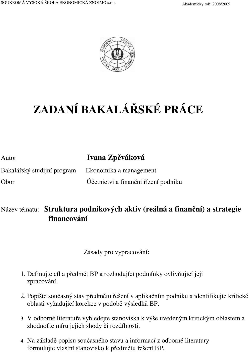 podnikových aktiv (reálná a finanční) a strategie financování Zásady pro vypracování: 1. Definujte cíl a předmět BP a rozhodující podmínky ovlivňující její zpracování. 2.