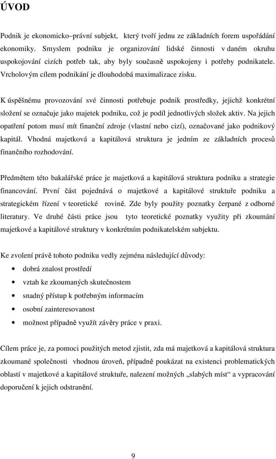 Vrcholovým cílem podnikání je dlouhodobá maximalizace zisku.