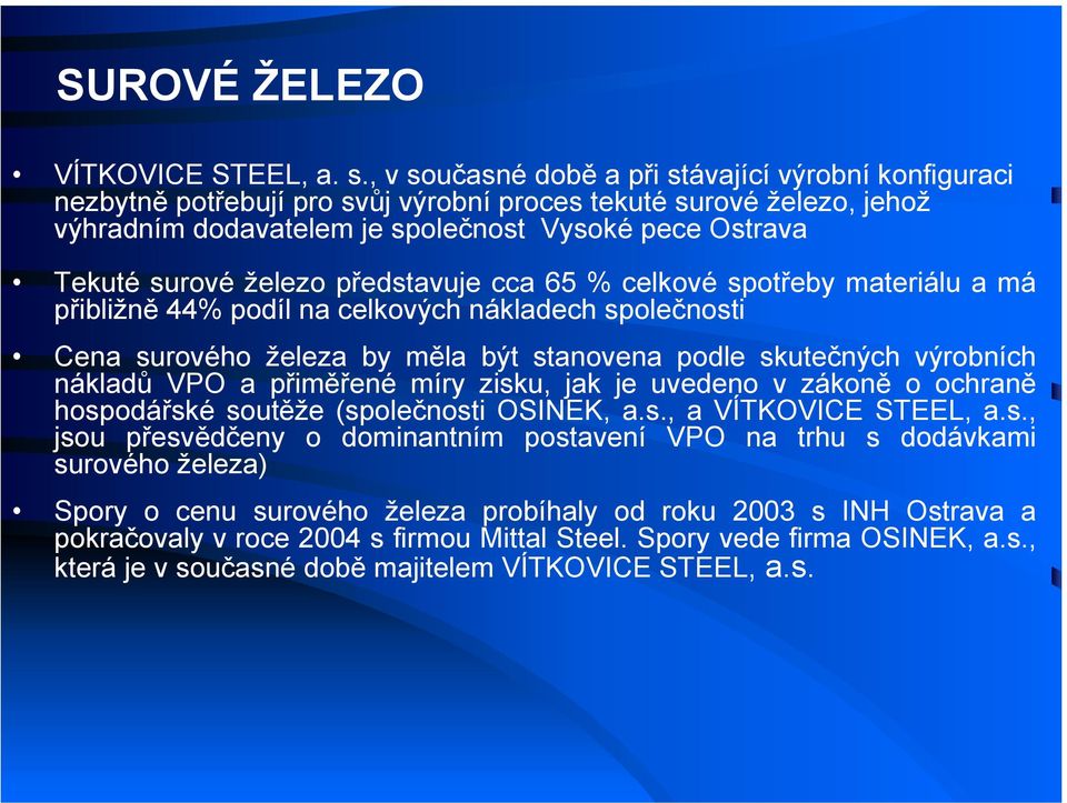 železo představuje cca 65 % celkové spotřeby materiálu a má přibližně 44% podíl na celkových nákladech společnosti Cena surového železa by měla být stanovena podle skutečných výrobních nákladů VPO a