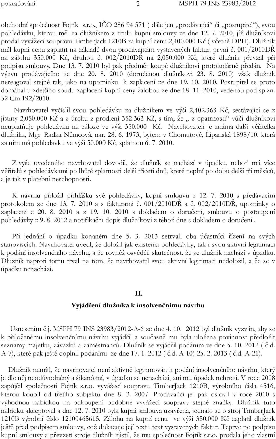 001/2010DŘ na zálohu 350.000 Kč, druhou č. 002/2010DŘ na 2,050.000 Kč, které dlužník převzal při podpisu smlouvy. Dne 13. 7. 2010 byl pak předmět koupě dlužníkovi protokolárně předán.