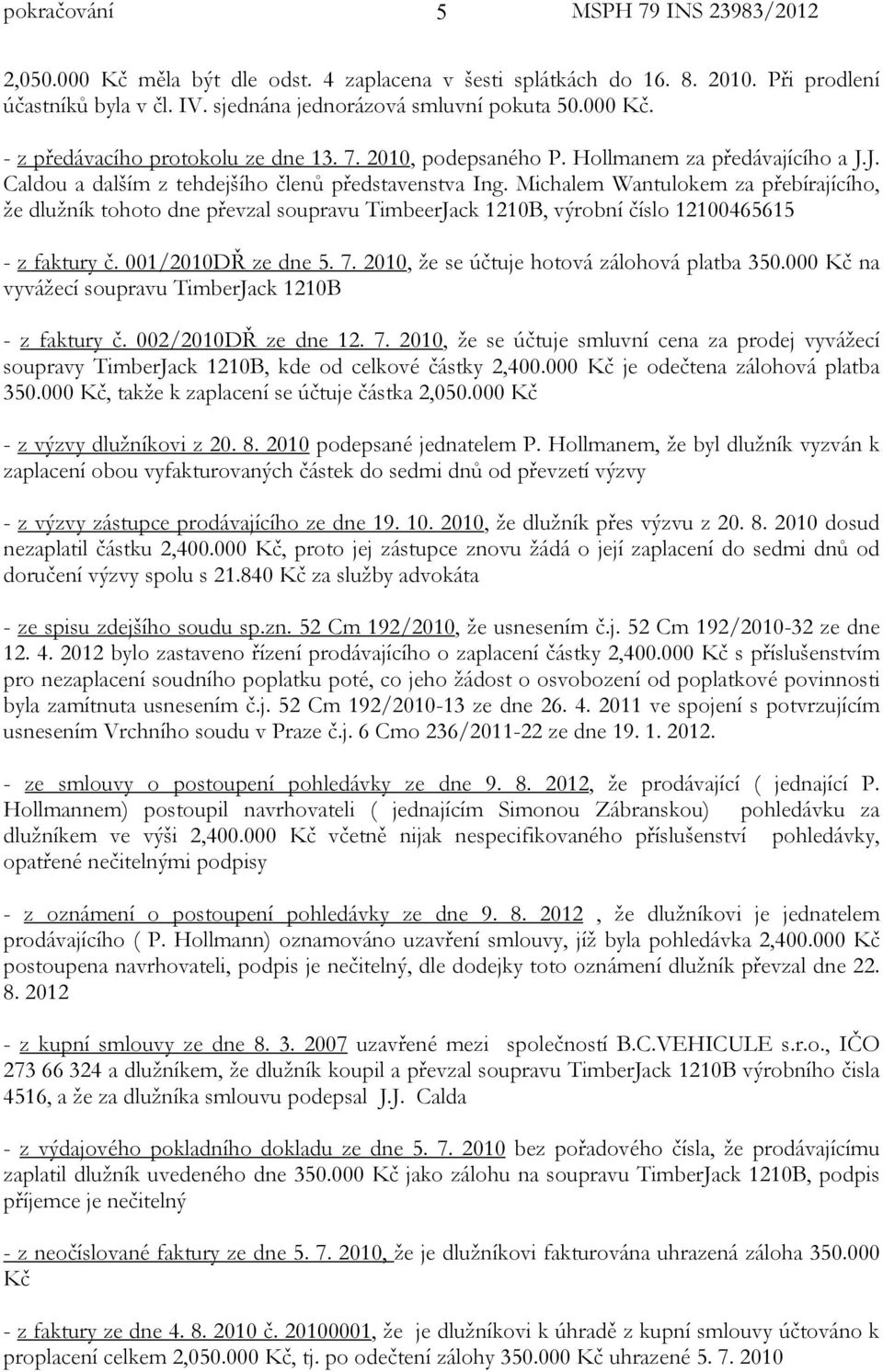 Michalem Wantulokem za přebírajícího, že dlužník tohoto dne převzal soupravu TimbeerJack 1210B, výrobní číslo 12100465615 - z faktury č. 001/2010DŘ ze dne 5. 7.