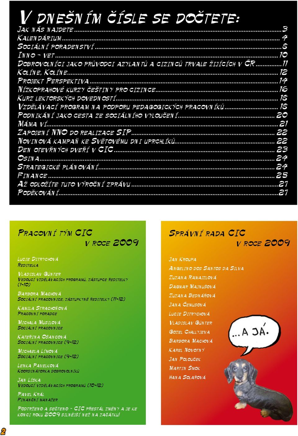 .. 18 Podnikání jako cesta ze sociálního vyloučení... 20 Máma ví...21 Zapojení NNO do realizace SIP... 22 Novinová kampaň ke Světovému dni uprchlíků... 22 Den otevřných dveří v CIC... 23 Osina.